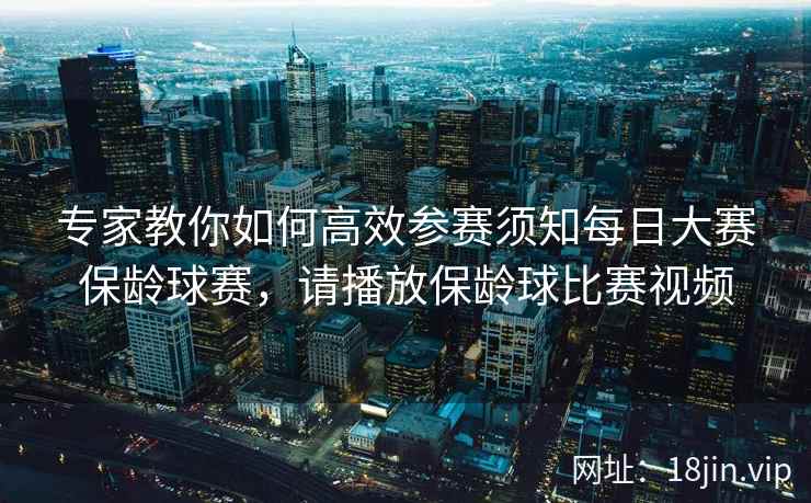专家教你如何高效参赛须知每日大赛保龄球赛，请播放保龄球比赛视频